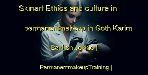 Skinart Ethics and culture in permanentmakeup in Goth Karim Bakhsh Jokhio | PermanentmakeupTraining | PermanentmakeupClasses | SkinartTraining-Pakistan